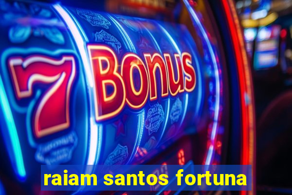 raiam santos fortuna